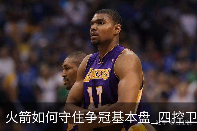 火箭如何守住争冠基本盘 四控卫内卷直指核心困境？