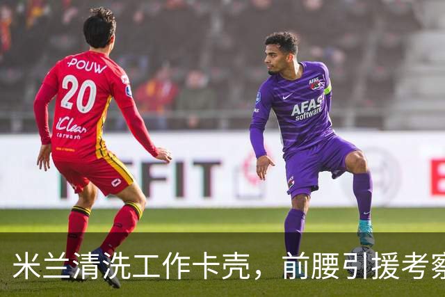 米兰清洗工作卡壳，前腰引援考察旧将迪亚斯，已进皇马合同年